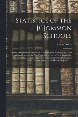 bokomslag Statistics of the [c]ommon Schools [microform]