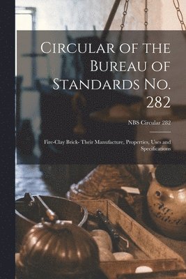 Circular of the Bureau of Standards No. 282: Fire-clay Brick- Their Manufacture, Properties, Uses and Specifications; NBS Circular 282 1