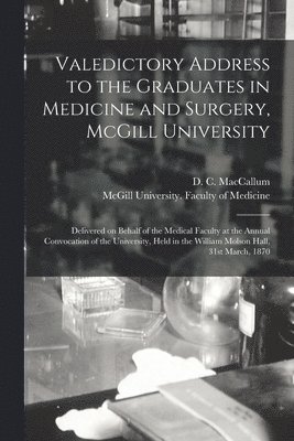 Valedictory Address to the Graduates in Medicine and Surgery, McGill University [microform] 1