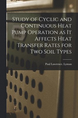 Study of Cyclic and Continuous Heat Pump Operation as It Affects Heat Transfer Rates for Two Soil Types 1