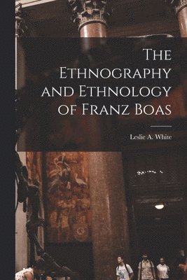 The Ethnography and Ethnology of Franz Boas 1