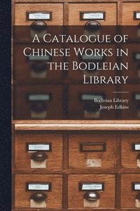 bokomslag A Catalogue of Chinese Works in the Bodleian Library