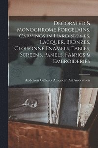bokomslag Decorated & Monochrome Porcelains, Carvings in Hard Stones, Lacquer, Bronzes, Cloisonné Enamels, Tables, Screens, Panels, Fabrics & Embroideries