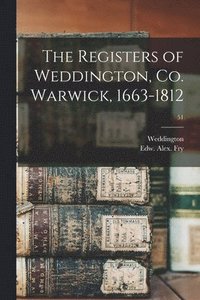 bokomslag The Registers of Weddington, Co. Warwick, 1663-1812; 51