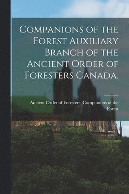 Companions of the Forest Auxiliary Branch of the Ancient Order of Foresters Canada. 1
