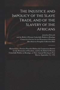 bokomslag The Injustice and Impolicy of the Slave Trade, and of the Slavery of the Africans