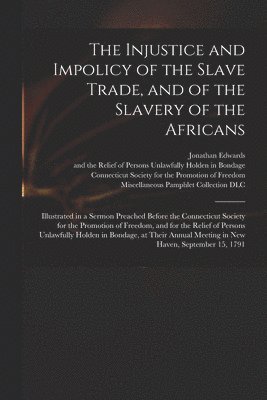 The Injustice and Impolicy of the Slave Trade, and of the Slavery of the Africans 1