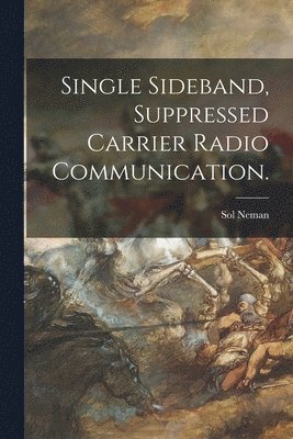 Sol Neman - Single Sideband, Suppressed Carrier Radio Communication., Häftad