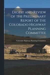 bokomslag Digest and Review of the Preliminary Report of the Colorado Highway Planning Committee