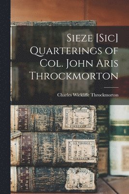 bokomslag Sieze [sic] Quarterings of Col. John Aris Throckmorton