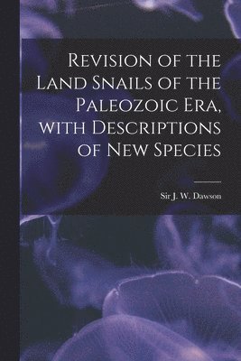 bokomslag Revision of the Land Snails of the Paleozoic Era, With Descriptions of New Species [microform]