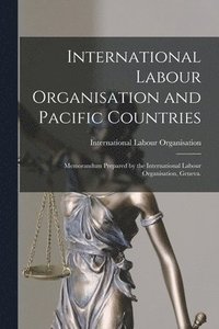 bokomslag International Labour Organisation and Pacific Countries: Memorandum Prepared by the International Labour Organisation, Geneva.