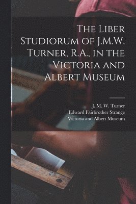 Edward Fairbrother 1862-1929 Strange, Edward Fairbrother Strange, J. M. W. (Joseph Mallord Will Turner, Victoria And Albert Museum - Liber Studiorum of J.M.W. Turner, R.A., in the Victoria and Albert Museum, Häftad
