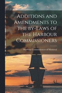 bokomslag Additions and Amendments to the By-laws of the Harbour Commissioners [microform]