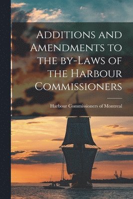 Additions and Amendments to the By-laws of the Harbour Commissioners [microform] 1