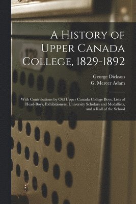 A History of Upper Canada College, 1829-1892 1