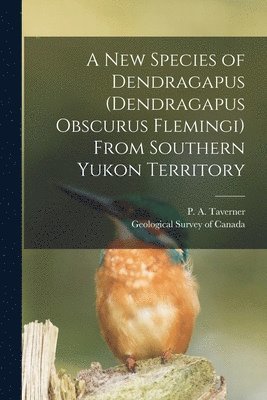 bokomslag A New Species of Dendragapus (Dendragapus Obscurus Flemingi) From Southern Yukon Territory [microform]