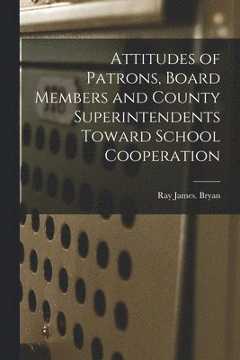 Attitudes of Patrons, Board Members and County Superintendents Toward School Cooperation 1