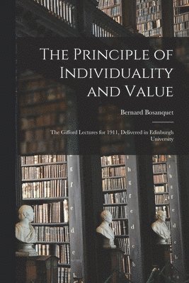 Bernard Bosanquet, Bernard 1848-1923 Bosanquet - Principle of Individuality and Value, Häftad