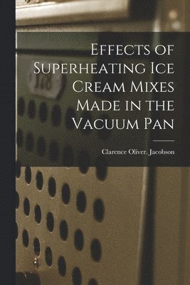 Effects of Superheating Ice Cream Mixes Made in the Vacuum Pan 1