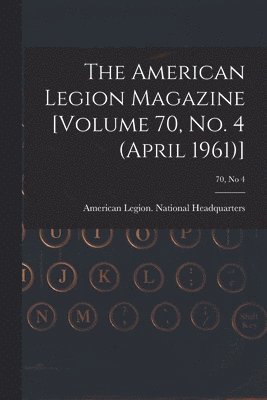 The American Legion Magazine [Volume 70, No. 4 (April 1961)]; 70, no 4 1