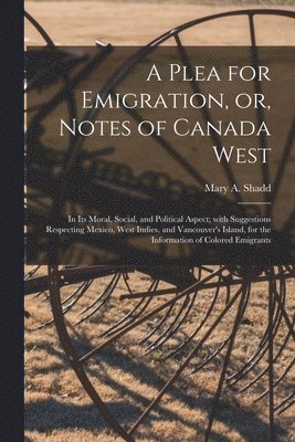 bokomslag A Plea for Emigration, or, Notes of Canada West [microform]