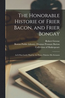 Robert ?- Greene, Boston Public Library Thomas Pennant - Honorable Historie of Frier Bacon, and Frier Bongay, Häftad