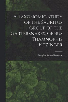 Douglas Athon 1936- Rossman, Douglas Athon Rossman - A Taxonomic Study of the Sauritus Group of the Gartersnakes, Genus Thamnophis Fitzinger, Häftad