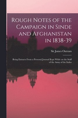 Rough Notes of the Campaign in Sinde and Afghanistan in 1838-39