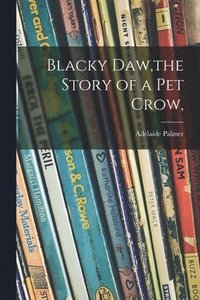 bokomslag Blacky Daw, the Story of a Pet Crow,