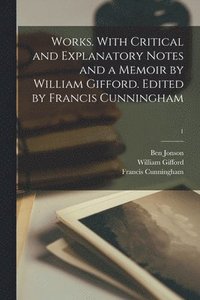 bokomslag Works. With Critical and Explanatory Notes and a Memoir by William Gifford. Edited by Francis Cunningham; 1