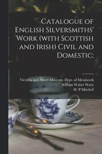 bokomslag Catalogue of English Silversmiths' Work (with Scottish and Irish) Civil and Domestic;