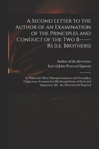bokomslag A Second Letter to the Author of an Examination of the Principles and Conduct of the Two B------rs [i.e. Brothers]