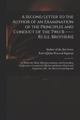 bokomslag A Second Letter to the Author of an Examination of the Principles and Conduct of the Two B------rs [i.e. Brothers]