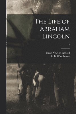 Isaac Newton 1815-1884 Arnold, E. B. (Elihu Benjamin) Washburne - Life of Abraham Lincoln; 3, Häftad