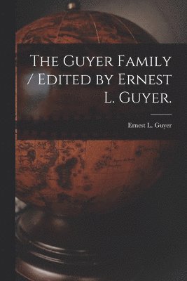 The Guyer Family / Edited by Ernest L. Guyer. 1