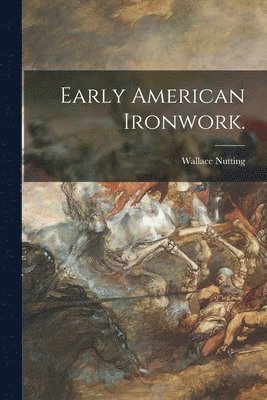 Early American Ironwork. 1