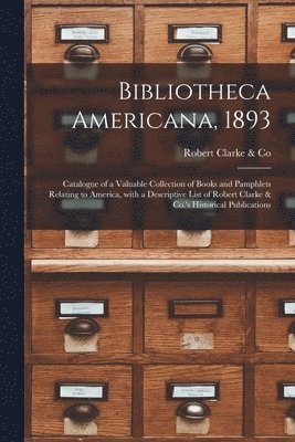 Robert Clarke & Co - Bibliotheca Americana, 1893 [microform], Häftad