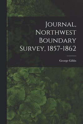 Journal, Northwest Boundary Survey, 1857-1862 1