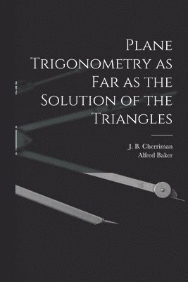 Plane Trigonometry as Far as the Solution of the Triangles [microform] 1