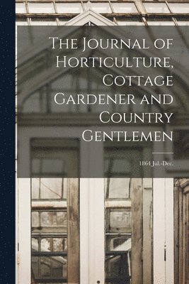 Anonymous - Journal of Horticulture, Cottage Gardener and Country Gentlemen; 1864 Jul.-Dec., Häftad
