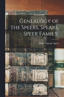 bokomslag Genealogy of the Speers, Spears, Speer Family.
