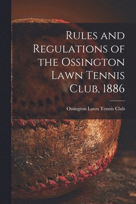 Rules and Regulations of the Ossington Lawn Tennis Club, 1886 [microform] 1