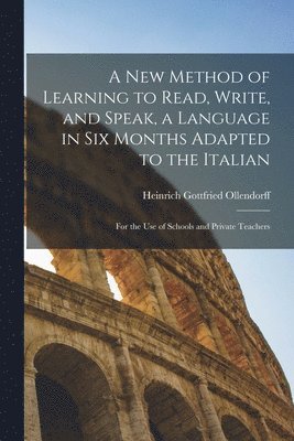 bokomslag New Method of Learning to Read, Write, and Speak, a Language in Six Months Adapted to the Italian