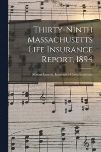 bokomslag Thirty-Ninth Massachusetts Life Insurance Report, 1894