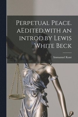 Immanuel 1724-1804 Kant, Immanuel Kant - Perpetual Peace. AEdited, with an Introd.by Lewis White Beck, Häftad