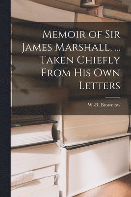 bokomslag Memoir of Sir James Marshall, ... Taken Chiefly From His Own Letters