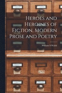 bokomslag Heroes and Heroines of Fiction, Modern Prose and Poetry