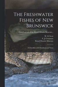 bokomslag The Freshwater Fishes of New Brunswick: a Checklist With Distributional Notes