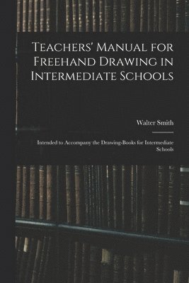 Teachers' Manual for Freehand Drawing in Intermediate Schools 1